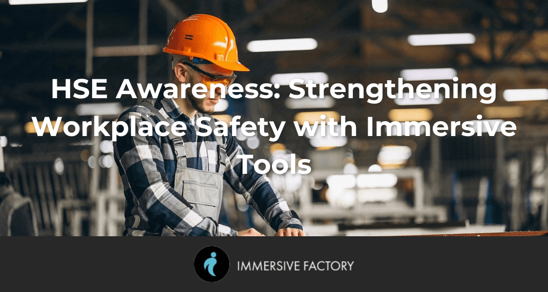 HSE Awareness: Strengthening Safety at the Heart of Your Company with Immersive Tools