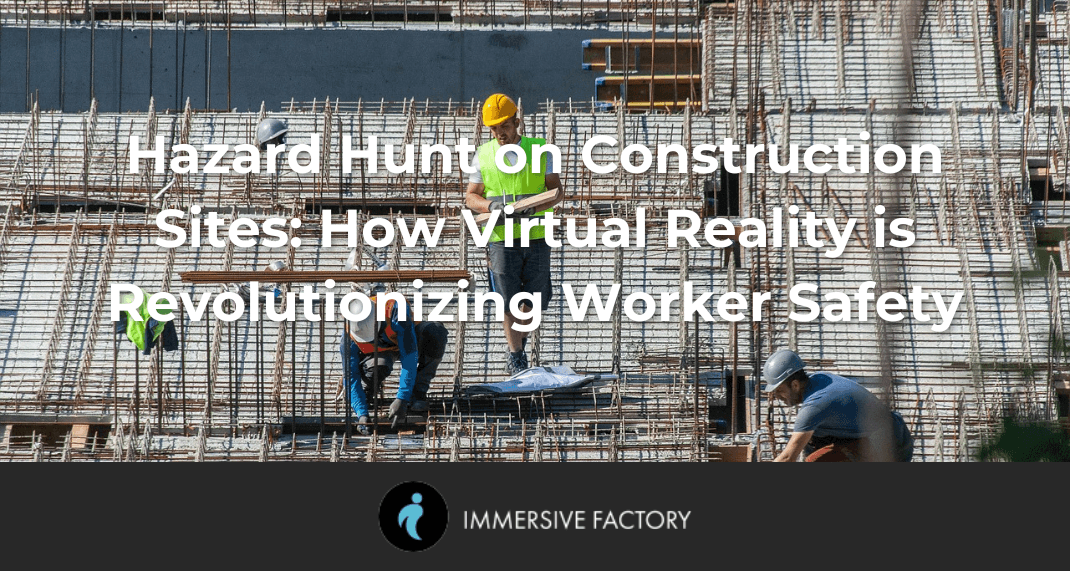 Risk Hunt on Construction Sites: How Virtual Reality is Revolutionizing Worker Safety