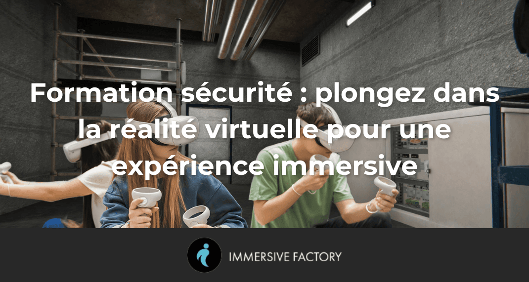 Formation sécurité : plongez dans la réalité virtuelle pour une expérience immersive