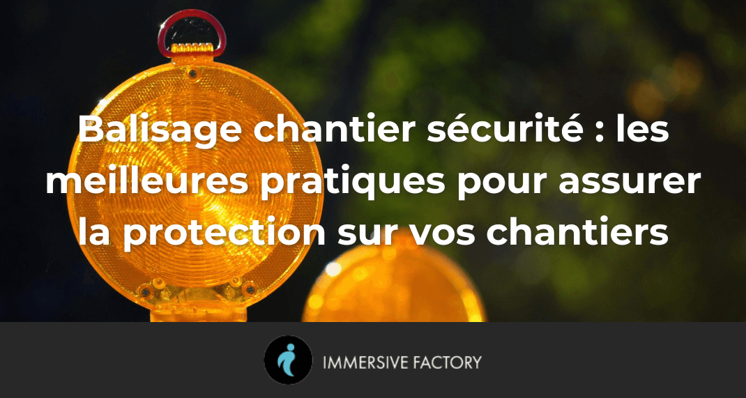 Balisage chantier sécurité : les meilleures pratiques pour assurer la protection sur vos chantiers