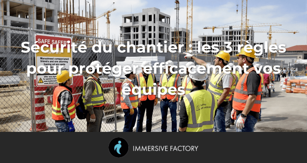 Sécurité du chantier : les 3 règles pour protéger efficacement vos équipes