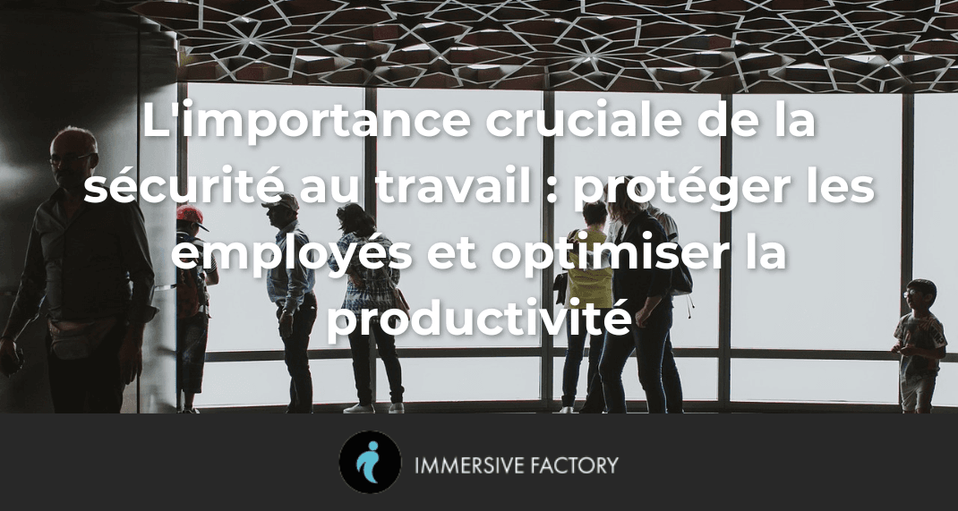L'importance cruciale de la sécurité au travail : protéger les employés et optimiser la productivité