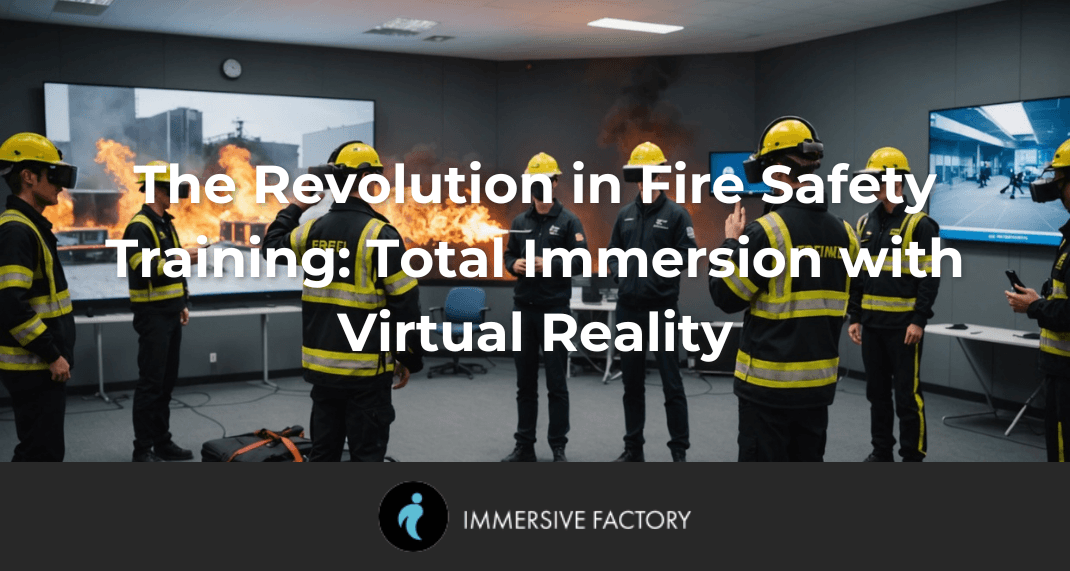 The Revolution in Fire Safety Training: Total Immersion Through Virtual Reality