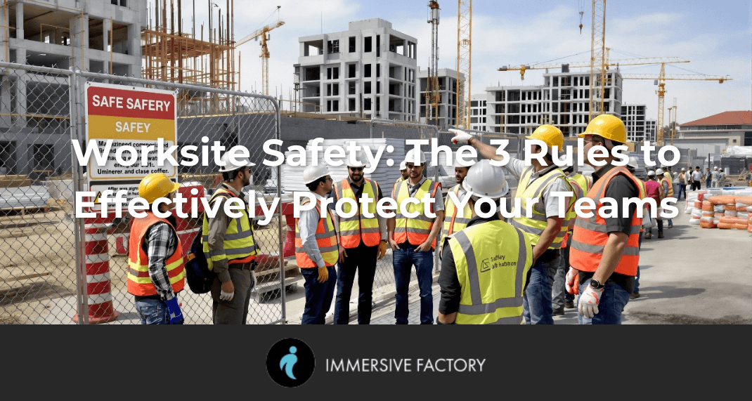 Worksite Safety: The 3 Rules to Effectively Protect Your Teams